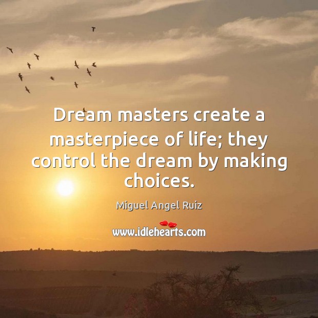 Dream masters create a masterpiece of life; they control the dream by making choices. Image