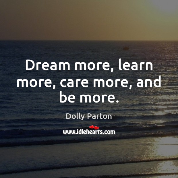 Dream more, learn more, care more, and be more. Image