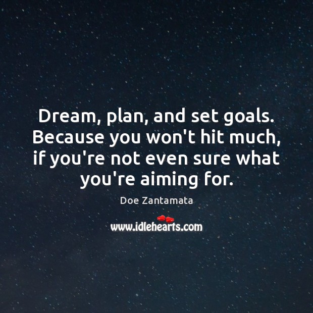 Dream, plan, and set goals for what you’re aiming for. Doe Zantamata Picture Quote