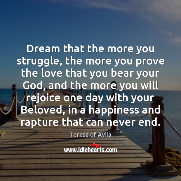 Dream that the more you struggle, the more you prove the love Teresa of Avila Picture Quote