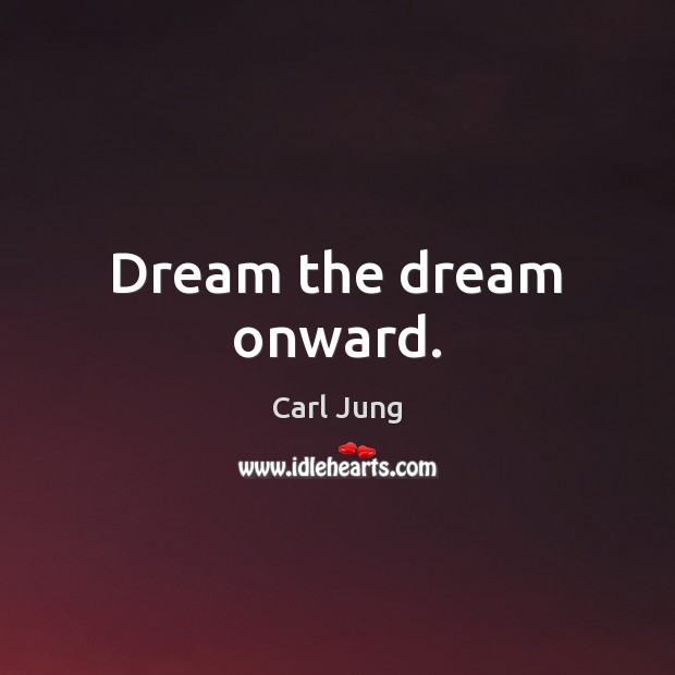 Dream the dream onward. Carl Jung Picture Quote