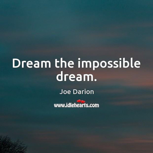 Dream the impossible dream. Joe Darion Picture Quote