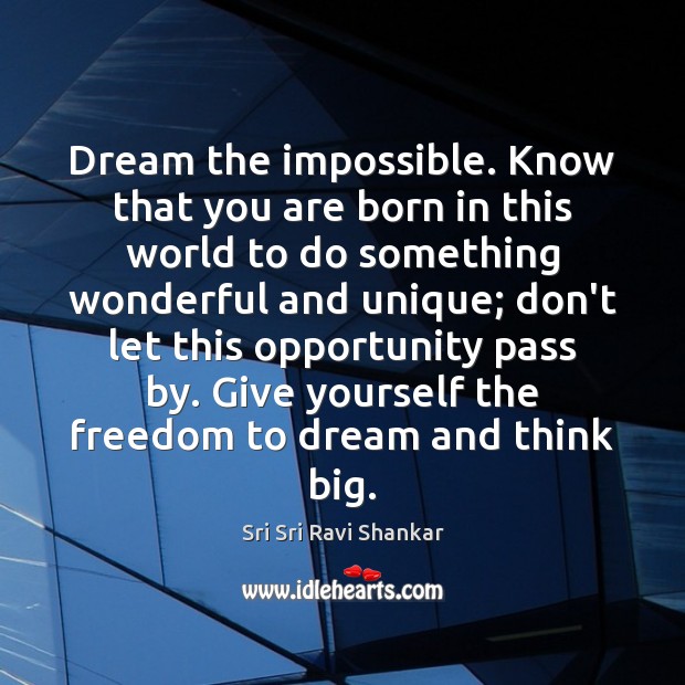 Dream the impossible. Know that you are born in this world to Sri Sri Ravi Shankar Picture Quote