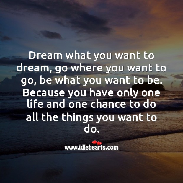 Dream what you want to dream, go where you want to go, be what you want to be. Motivational Quotes Image