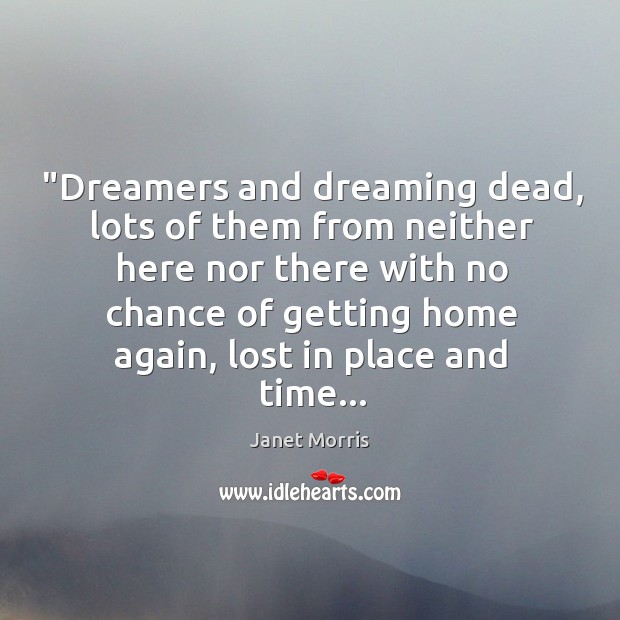 “Dreamers and dreaming dead, lots of them from neither here nor there Dreaming Quotes Image
