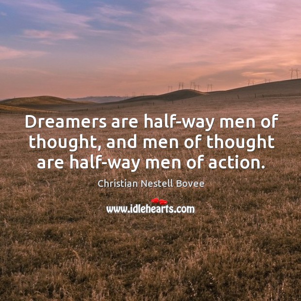 Dreamers are half-way men of thought, and men of thought are half-way men of action. Image