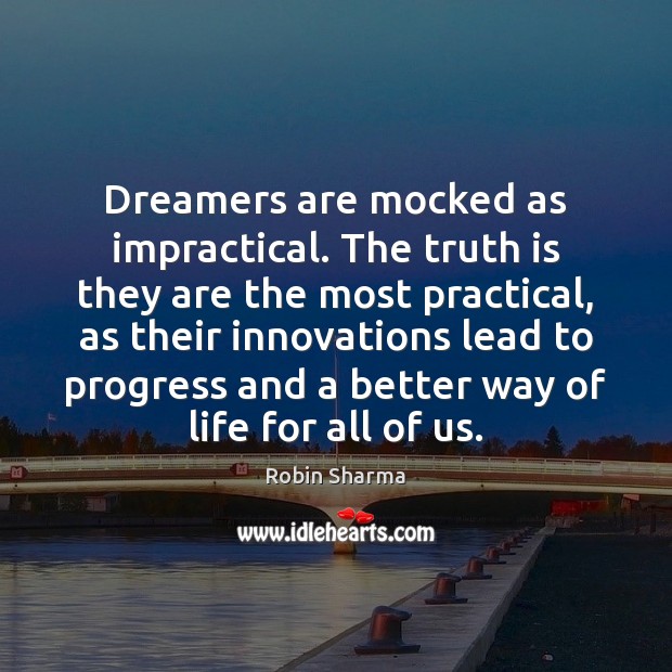 Dreamers are mocked as impractical. The truth is they are the most Robin Sharma Picture Quote