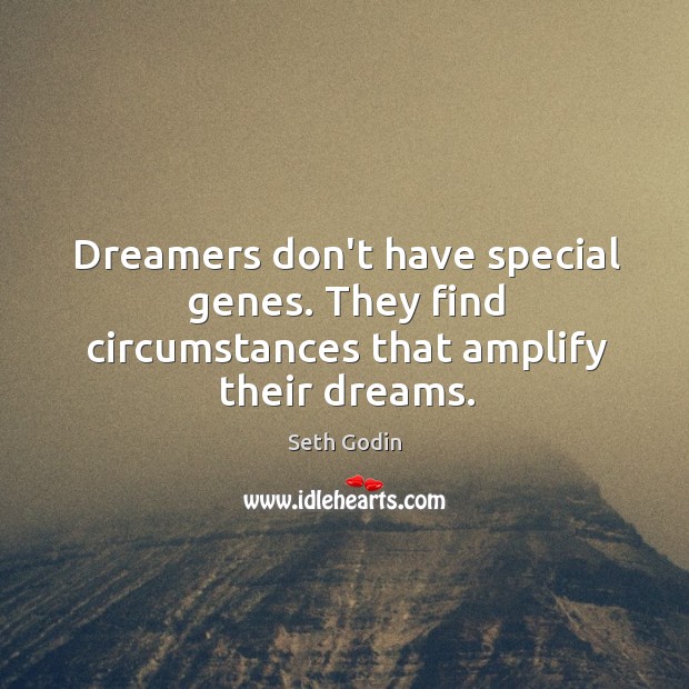 Dreamers don’t have special genes. They find circumstances that amplify their dreams. Seth Godin Picture Quote