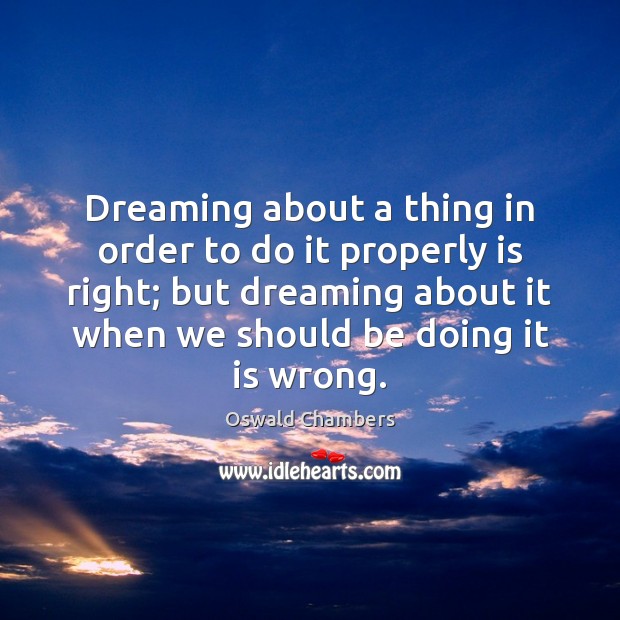 Dreaming about a thing in order to do it properly is right; Dreaming Quotes Image