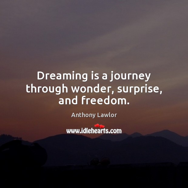 Dreaming is a journey through wonder, surprise, and freedom. Anthony Lawlor Picture Quote