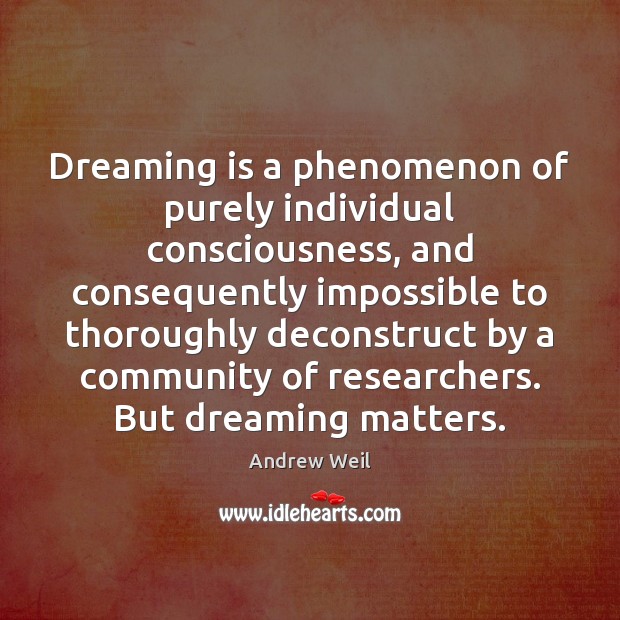 Dreaming is a phenomenon of purely individual consciousness, and consequently impossible to Andrew Weil Picture Quote