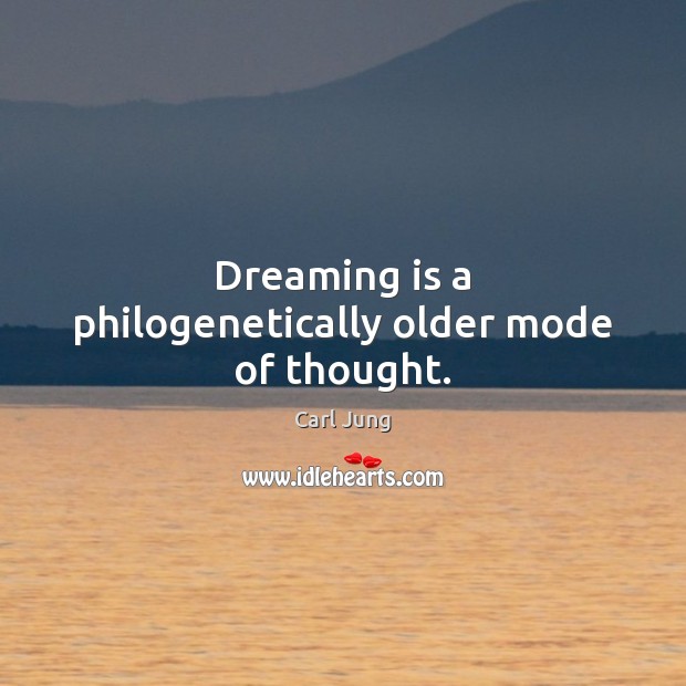 Dreaming is a philogenetically older mode of thought. Dreaming Quotes Image