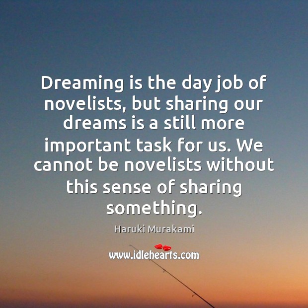 Dreaming is the day job of novelists, but sharing our dreams is Haruki Murakami Picture Quote