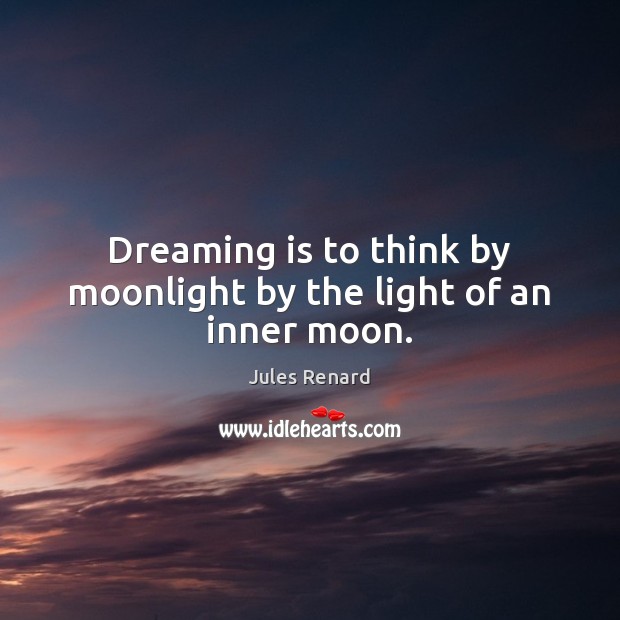 Dreaming is to think by moonlight by the light of an inner moon. Dreaming Quotes Image