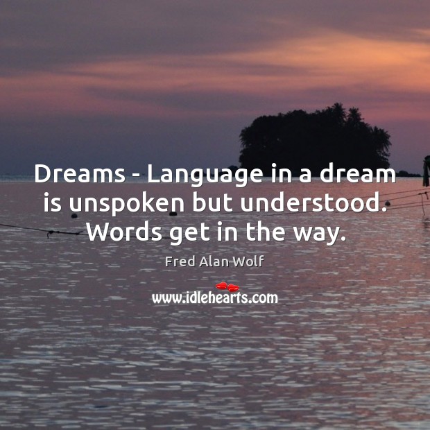 Dreams – Language in a dream is unspoken but understood. Words get in the way. Fred Alan Wolf Picture Quote