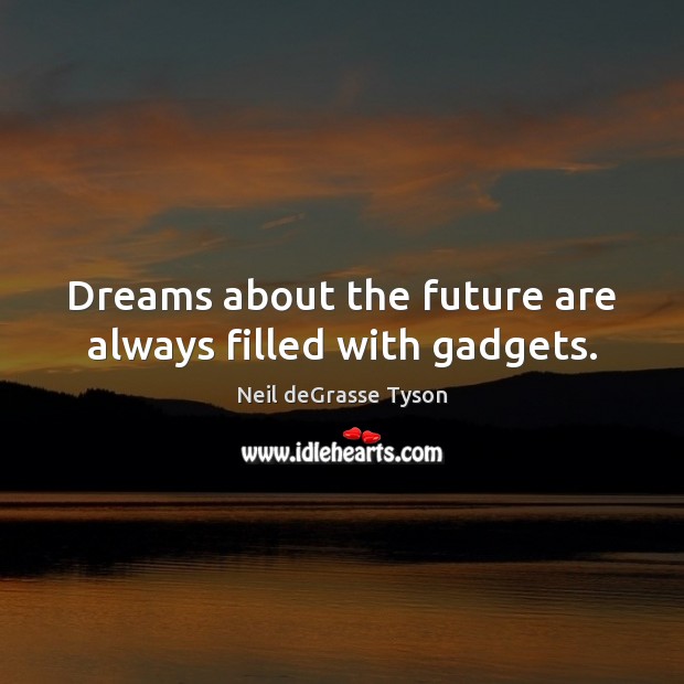 Dreams about the future are always filled with gadgets. Neil deGrasse Tyson Picture Quote