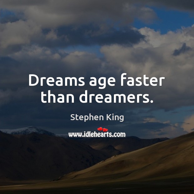 Dreams age faster than dreamers. Stephen King Picture Quote