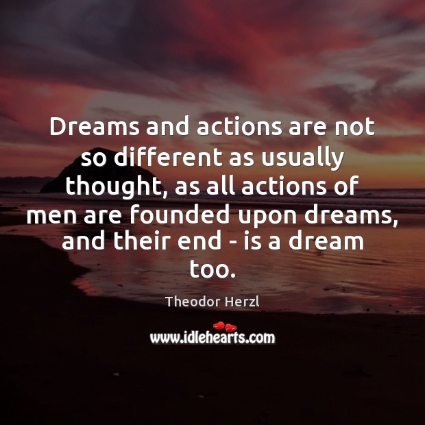 Dreams and actions are not so different as usually thought, as all Theodor Herzl Picture Quote