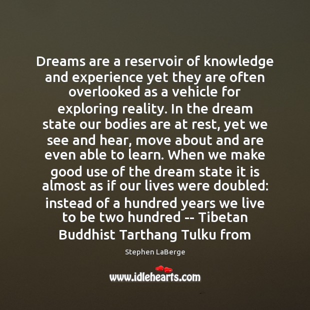 Dreams are a reservoir of knowledge and experience yet they are often Stephen LaBerge Picture Quote