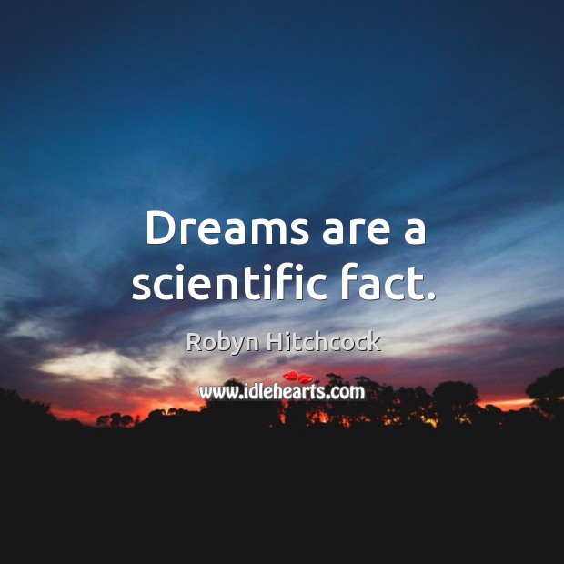 Dreams are a scientific fact. Robyn Hitchcock Picture Quote
