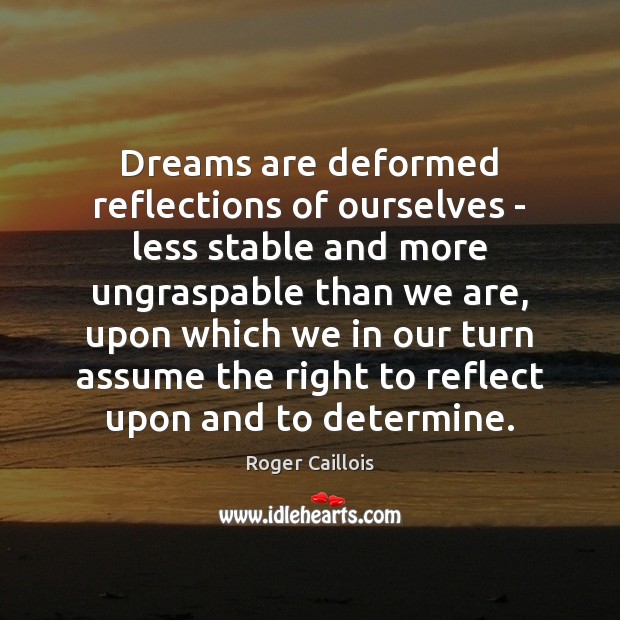 Dreams are deformed reflections of ourselves – less stable and more ungraspable Image