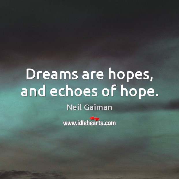 Dreams are hopes, and echoes of hope. Neil Gaiman Picture Quote