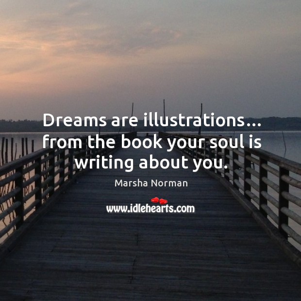 Dreams are illustrations… from the book your soul is writing about you. Marsha Norman Picture Quote