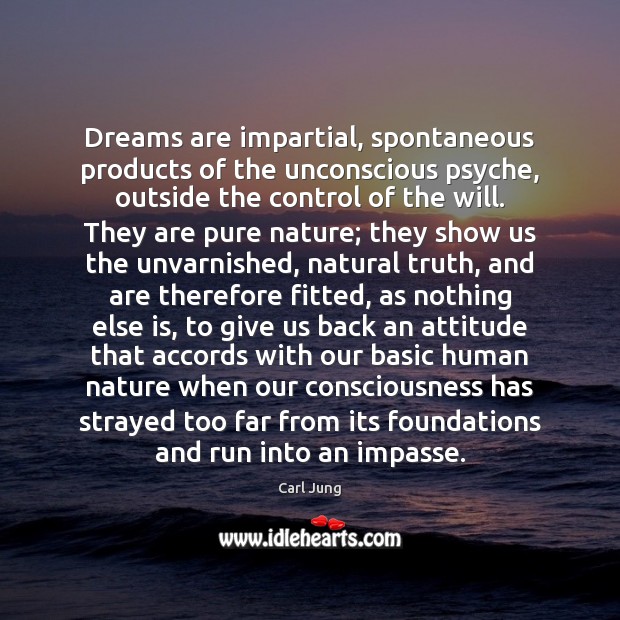 Dreams are impartial, spontaneous products of the unconscious psyche, outside the control Carl Jung Picture Quote