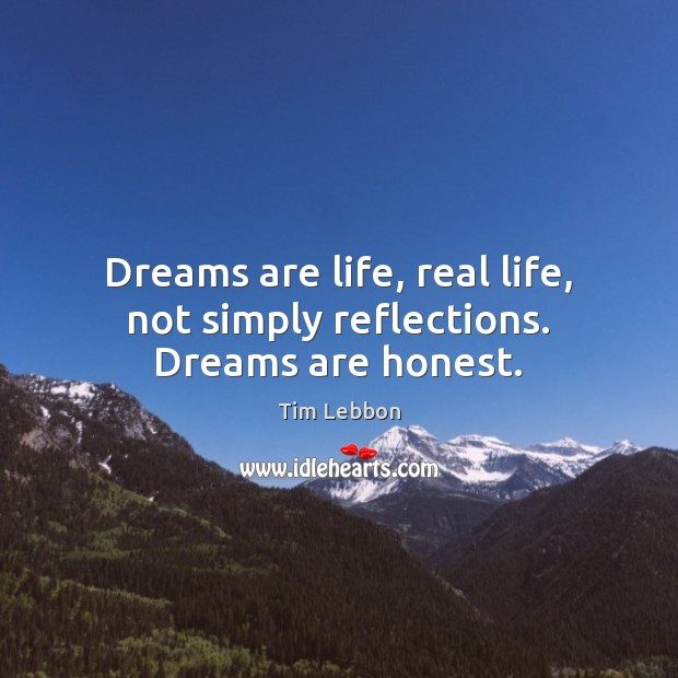 Dreams are life, real life, not simply reflections. Dreams are honest. Real Life Quotes Image