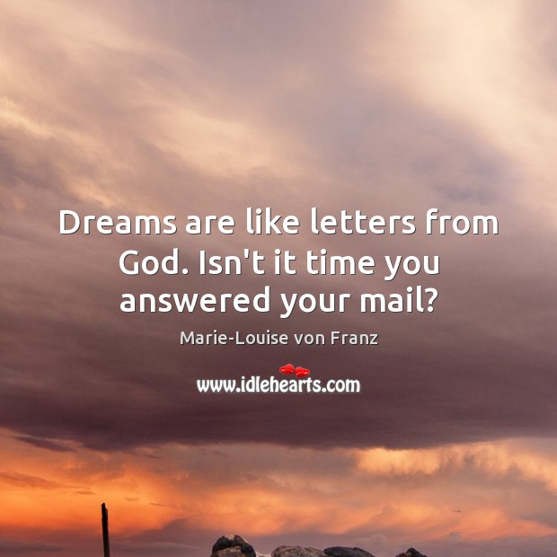 Dreams are like letters from God. Isn’t it time you answered your mail? Marie-Louise von Franz Picture Quote