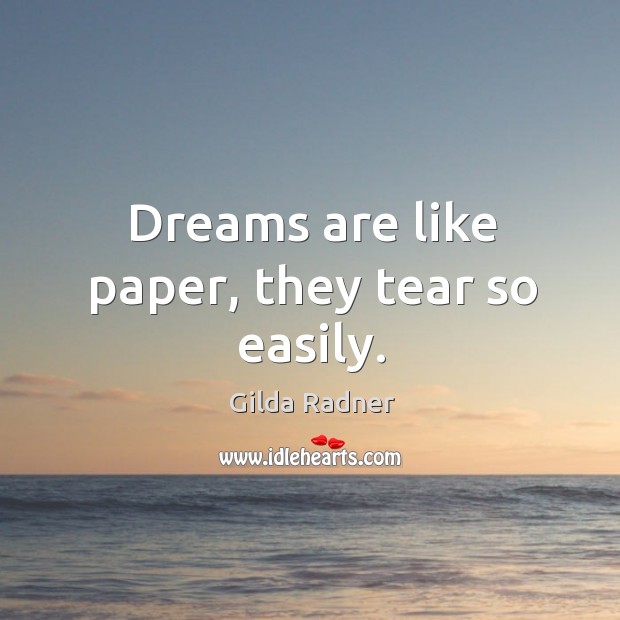 Dreams are like paper, they tear so easily. Gilda Radner Picture Quote