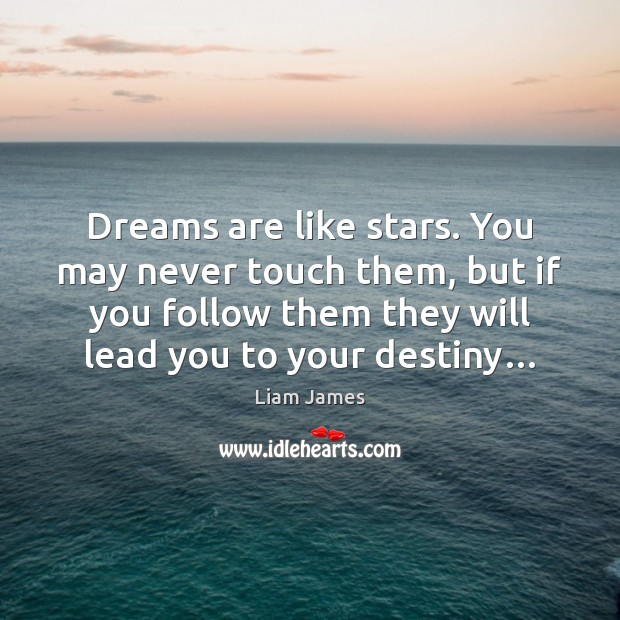 Dreams are like stars. You may never touch them, but if you Liam James Picture Quote