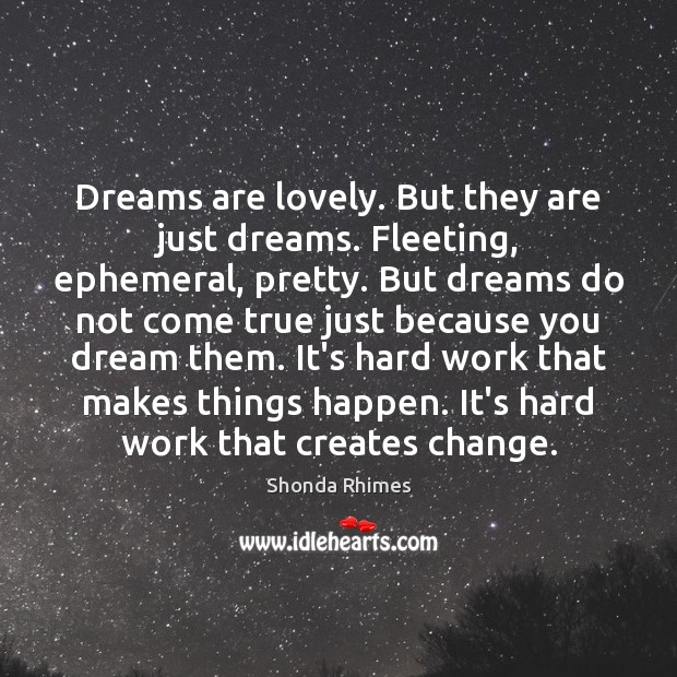 Dreams are lovely. But they are just dreams. Fleeting, ephemeral, pretty. But Shonda Rhimes Picture Quote