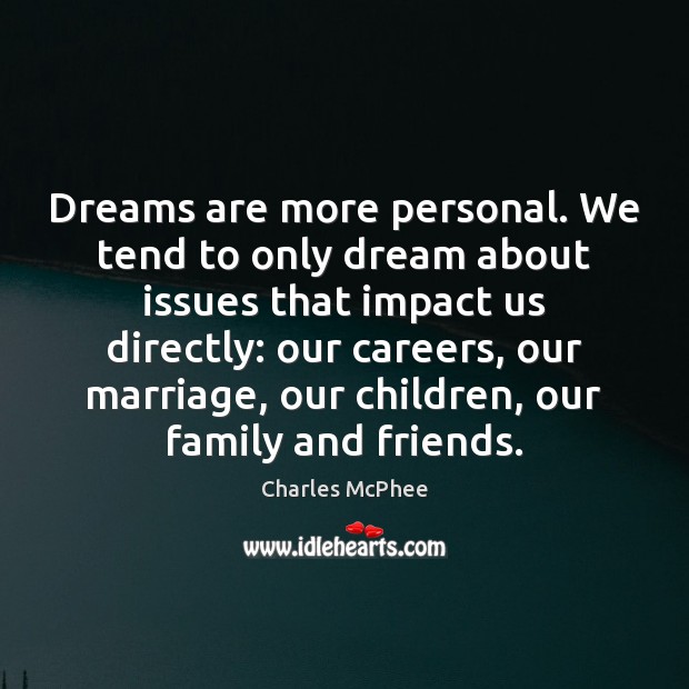Dreams are more personal. We tend to only dream about issues that Charles McPhee Picture Quote