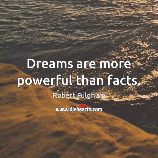 Dreams are more powerful than facts. Robert Fulghum Picture Quote