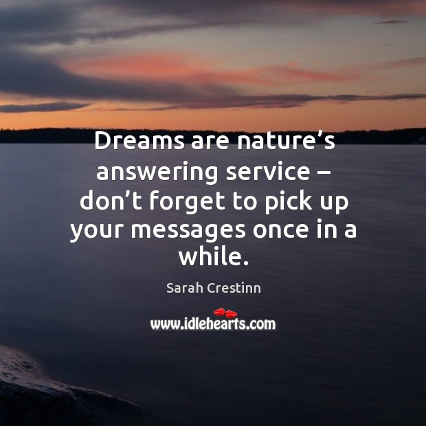 Dreams are nature’s answering service – don’t forget to pick up your messages once in a while. Image