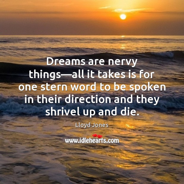 Dreams are nervy things—all it takes is for one stern word Lloyd Jones Picture Quote