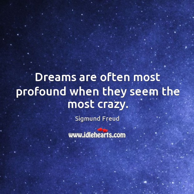 Dreams are often most profound when they seem the most crazy. Sigmund Freud Picture Quote
