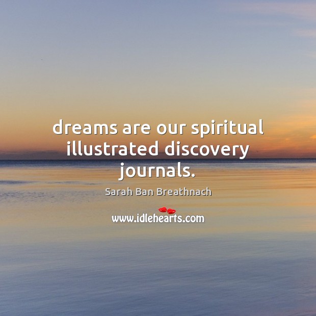 Dreams are our spiritual illustrated discovery journals. Sarah Ban Breathnach Picture Quote