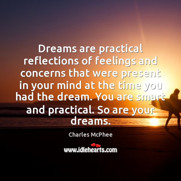Dreams are practical reflections of feelings and concerns that were present in Charles McPhee Picture Quote