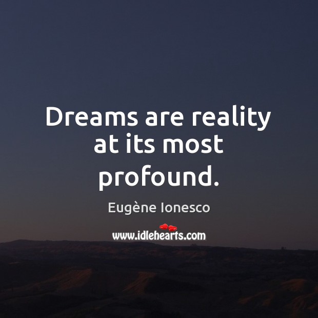 Dreams are reality at its most profound. Eugène Ionesco Picture Quote