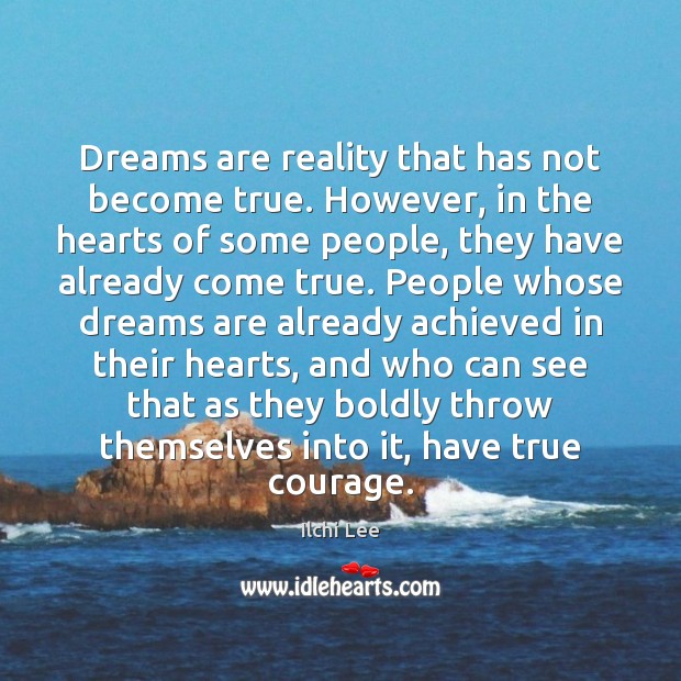 Dreams are reality that has not become true. However, in the hearts Ilchi Lee Picture Quote