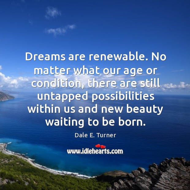 Dreams are renewable Dale E. Turner Picture Quote
