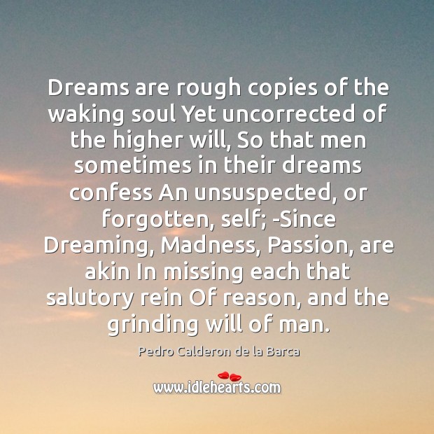 Dreams are rough copies of the waking soul Yet uncorrected of the Dreaming Quotes Image