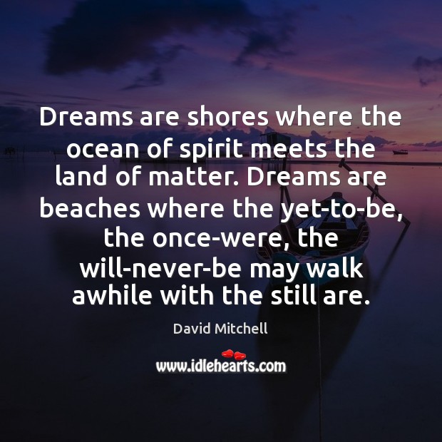 Dreams are shores where the ocean of spirit meets the land of David Mitchell Picture Quote