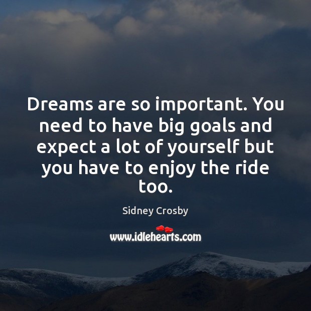 Dreams are so important. You need to have big goals and expect Sidney Crosby Picture Quote