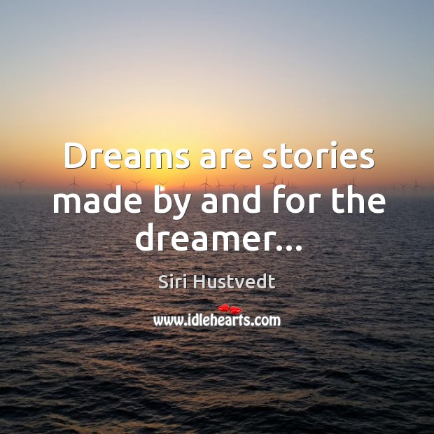 Dreams are stories made by and for the dreamer… Siri Hustvedt Picture Quote