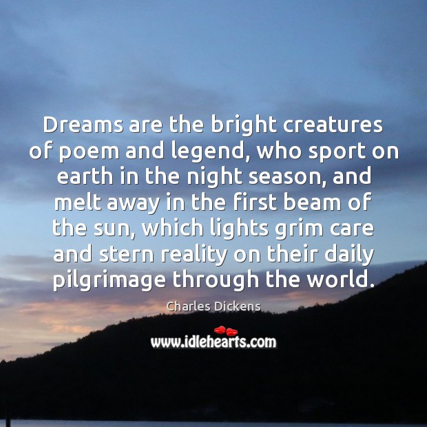 Dreams are the bright creatures of poem and legend, who sport on Charles Dickens Picture Quote