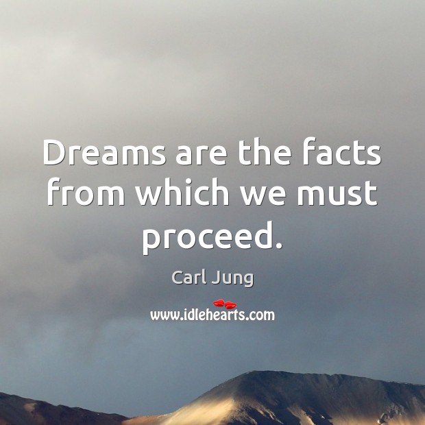 Dreams are the facts from which we must proceed. Carl Jung Picture Quote