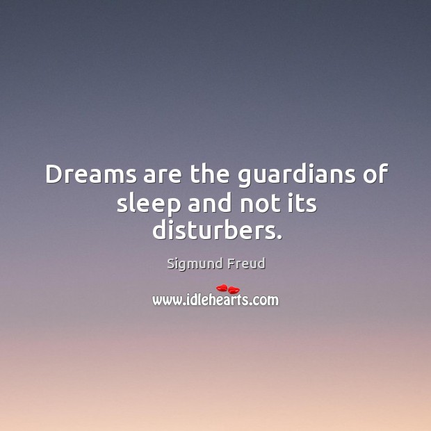 Dreams are the guardians of sleep and not its disturbers. Sigmund Freud Picture Quote